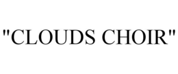 "CLOUDS CHOIR" trademark