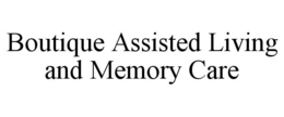 BOUTIQUE ASSISTED LIVING AND MEMORY CARE trademark