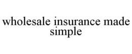 WHOLESALE INSURANCE MADE SIMPLE trademark