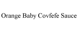 ORANGE BABY COVFEFE SAUCE trademark