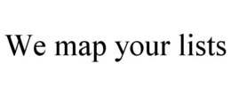 WE MAP YOUR LISTS trademark
