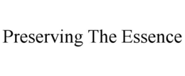 PRESERVING THE ESSENCE trademark