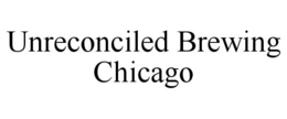 UNRECONCILED BREWING CHICAGO trademark