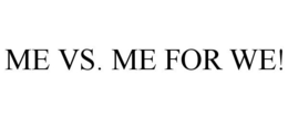 ME VS. ME FOR WE! trademark