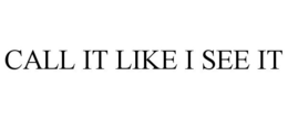 CALL IT LIKE I SEE IT trademark