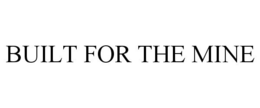 BUILT FOR THE MINE trademark