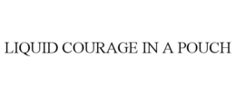 LIQUID COURAGE IN A POUCH trademark