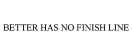 BETTER HAS NO FINISH LINE trademark
