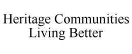 HERITAGE COMMUNITIES LIVING BETTER trademark