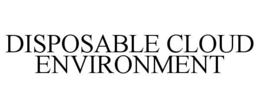 DISPOSABLE CLOUD ENVIRONMENT trademark