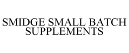 SMIDGE SMALL BATCH SUPPLEMENTS trademark