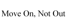 MOVE ON, NOT OUT trademark