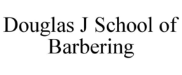 DOUGLAS J SCHOOL OF BARBERING trademark