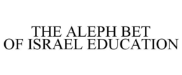 THE ALEPH BET OF ISRAEL EDUCATION trademark