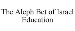 THE ALEPH BET OF ISRAEL EDUCATION trademark
