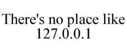 THERE'S NO PLACE LIKE 127.0.0.1 trademark
