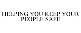 HELPING YOU KEEP YOUR PEOPLE SAFE trademark