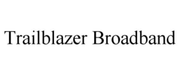 TRAILBLAZER BROADBAND trademark