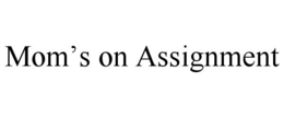 MOM'S ON ASSIGNMENT trademark