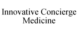 INNOVATIVE CONCIERGE MEDICINE trademark