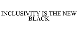 INCLUSIVITY IS THE NEW BLACK trademark