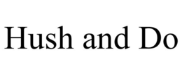 HUSH AND DO trademark