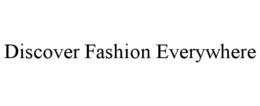 DISCOVER FASHION EVERYWHERE trademark