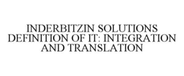 INDERBITZIN SOLUTIONS DEFINITION OF IT: INTEGRATION AND TRANSLATION trademark
