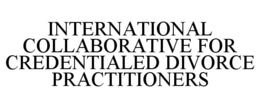 INTERNATIONAL COLLABORATIVE FOR CREDENTIALED DIVORCE PRACTITIONERS trademark