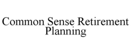 COMMON SENSE RETIREMENT PLANNING trademark