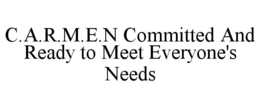 C.A.R.M.E.N COMMITTED AND READY TO MEET EVERYONE'S NEEDS trademark