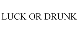 LUCK OR DRUNK trademark