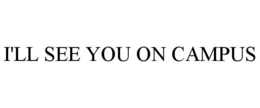 I'LL SEE YOU ON CAMPUS trademark
