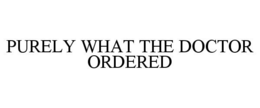 PURELY WHAT THE DOCTOR ORDERED trademark