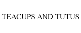 TEACUPS AND TUTUS trademark