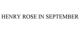 HENRY ROSE IN SEPTEMBER trademark