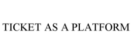 TICKET AS A PLATFORM trademark