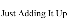 JUST ADDING IT UP trademark