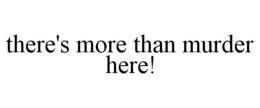 THERE'S MORE THAN MURDER HERE! trademark