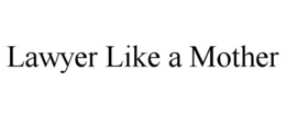 LAWYER LIKE A MOTHER trademark