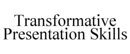 TRANSFORMATIVE PRESENTATION SKILLS trademark