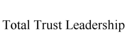 TOTAL TRUST LEADERSHIP trademark