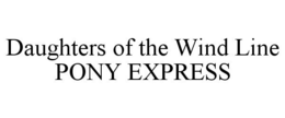 DAUGHTERS OF THE WIND LINE PONY EXPRESS trademark