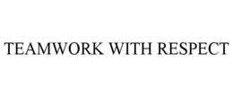 TEAMWORK WITH RESPECT trademark