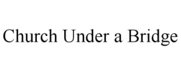 CHURCH UNDER A BRIDGE trademark