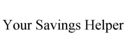 YOUR SAVINGS HELPER trademark