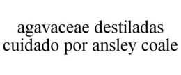 AGAVACEAE DESTILADAS CUIDADO POR ANSLEYCOALE trademark