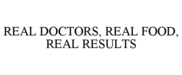REAL DOCTORS, REAL FOOD, REAL RESULTS trademark