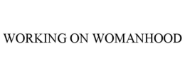 WORKING ON WOMANHOOD trademark