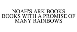 NOAH'S ARK BOOKS BOOKS WITH A PROMISE OF MANY RAINBOWS trademark